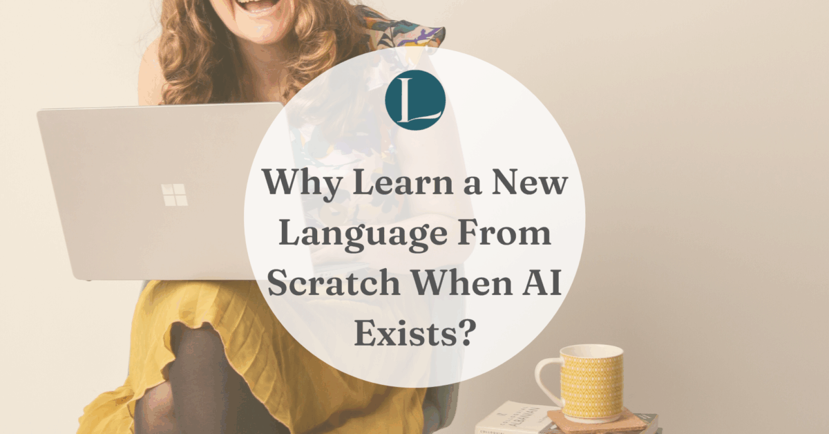 AI Language Learning: Why Learn a New Language From Scratch When AI Exists?