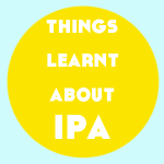 Things I’ve Learnt About IPA So Far