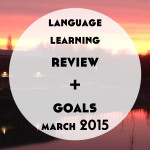 Language Learning Review and Goals: March 2015