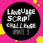 Language Script Challenge: Update 3