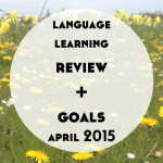 Language Learning Review and Goals: April 2015