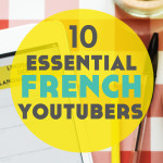 10 Génial French YouTubers to Help You Learn French