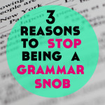 Guest Post: 3 Reasons to Stop Being a Grammar Snob
