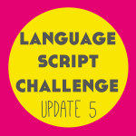 Language Script Challenge: Update 5