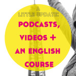 A Little Update: Podcasts, Videos, and an English Course!