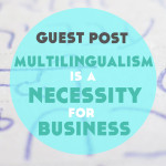 Guest Post: Multilingual: It’s Not an Added Skill, It’s a Necessity for Business Executives