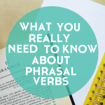 What You Really Need to Know About Phrasal Verbs