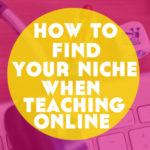Finding Your Niche When Teaching Online