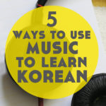 5 Ways to Use Music to Learn Korean