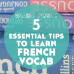 Guest Post: 5 Essential Tips to Improve How You Learn French Vocabulary