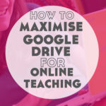 How to Maximise Google Drive for Online Language Teaching