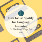 How to Use Spotify for Language Learning in the Best Ways