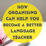 How Organizing Makes You a Better Online Language Teacher