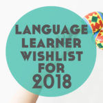 Language Learner Wishlist for 2018
