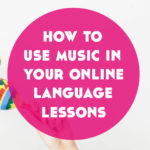 5 Ways to Use Music in Your Online Language Teaching