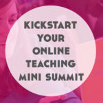What to Expect from the Kickstart Your Online Teaching Mini Summit