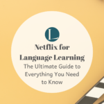 The Ultimate Guide to Netflix for Language Learning