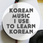 Korean Music I Use to Learn Korean (10 Korean Artists that aren’t K-Pop)
