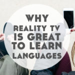 Why I Love Reality TV for Language Learning (+ how to make the most of it)