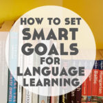 How to Set Smart Goals for Language Learning