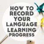 How to Record Your Language Learning Progress