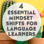 4 Essential Mindset Shifts for Language Learning