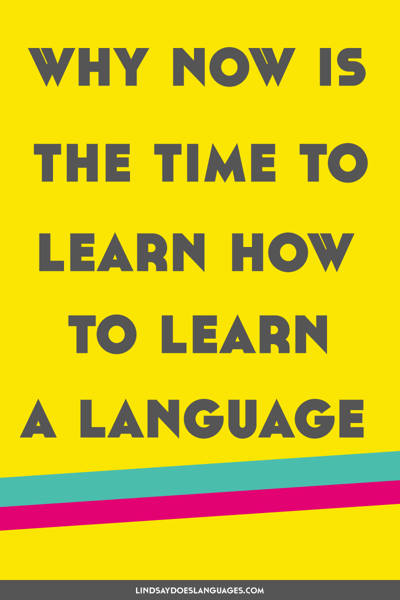 How to learn a language might not be top of your priorities. It's easy to avoid. Here's why now is the time to learn how to learn a language.