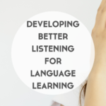 Developing Better Listening Skills for Language Learning