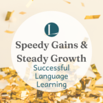 Speedy Gains & Steady Growth: What Successful Language Learning Looks Like