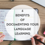 6 Benefits of Documenting Your Language Learning