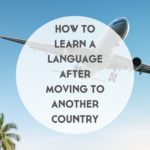 How to Learn a Language After Moving to Another Country