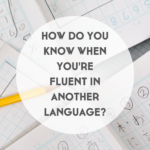 How Do You Know When You’re Fluent in a Language?: Fluency vs Fluidity vs Accuracy