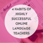 4 Habits of Highly Successful Online Language Teachers
