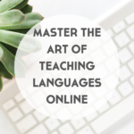 Master the Art of Teaching Languages Online: How to Create a Rewarding Online Teaching Business.