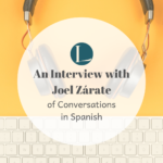 Conversations In Spanish – Joel Zárate: “Each Language has Something Unique”