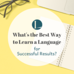 The Best Way to Learn a Language for Successful Results