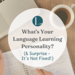 What’s Your Language Learning Personality? (& Surprise – It’s Not Fixed!)