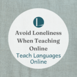 Avoid Loneliness When Teaching Online. The Best Advice You Need.