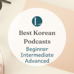 Best Podcasts To Learn Korean: The Ultimate List You Need
