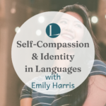 Self-Compassion & Identity in Language Learning with Emily Harris