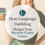 How Language Dabbling Helps You Become Fluent Faster