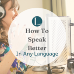 How to Speak Better In Another Language