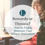 Rewards Or Threats? How to Find & Maintain Your Unique Motivation