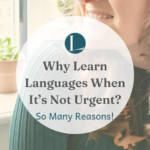 Why Learn Languages When It’s Not Urgent?