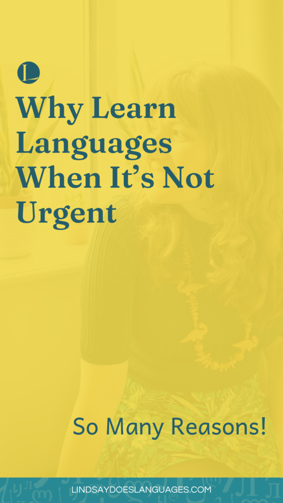 Why learn languages when it's not a priority? And can you fit it in with everything else you do? Here's why to learn languages even when it's not urgent.